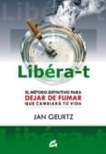 libera-t: el metodo definitivo para dejar de fumar que cambiara t u vida-jan geurtz-9788484451433 libera-t: el metodo definitivo para dejar de fumar que cambiara t u vida-jan geurtz-9788484451433
