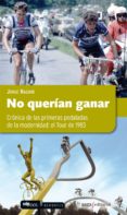 no querian ganar: cronicas de las primeras pedaladas de la modern idad. tour 1983-jorge nagore-9788493770433 no querian ganar: cronicas de las primeras pedaladas de la modern idad. tour 1983-jorge nagore-9788493770433