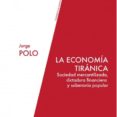 la economia tiranica: sociedad mercantilizada, dictadura financiera y soberania popular-jorge polo blanco-9788494243233 la economia tiranica: sociedad mercantilizada, dictadura financiera y soberania popular-jorge polo blanco-9788494243233