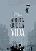 ahora que la vida-ismael serrano-9788494398933 ahora que la vida-ismael serrano-9788494398933