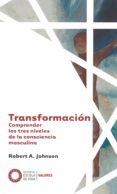 transformacion: comprender los tres niveles de la consciencia masculina-robert a. johnson-9788494539633 transformacion: comprender los tres niveles de la consciencia masculina-robert a. johnson-9788494539633