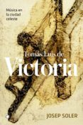 tomás luis de victoria: musica en la ciudad celeste-josep soler-9788494737633 tomás luis de victoria: musica en la ciudad celeste-josep soler-9788494737633