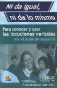 ni da igual, ni da lo mismo: para conocer y usar las locuciones v erbales en el aula de español nivel avanzado (b2). nivel superior (c1)-inmaculada penades-m eugenia olimpio de oliveira-ana maria ruiz-9788495986733 ni da igual, ni da lo mismo: para conocer y usar las locuciones v erbales en el aula de español nivel avanzado (b2). nivel superior (c1)-inmaculada penades-m eugenia olimpio de oliveira-ana maria ruiz-9788495986733