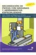 mecanizacion de piezas con maquinas y herramientas especializadas : como trabajar con maquinas por abrasion, electroerosion, cnc y otras maquinas especializadas-9788496585133 mecanizacion de piezas con maquinas y herramientas especializadas : como trabajar con maquinas por abrasion, electroerosion, cnc y otras maquinas especializadas-9788496585133