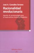 racionalidad revolucionaria: apunte de epistemologia para el mate rialismo historico/dialectico-jose a. gonzalez soriano-9788497425933 racionalidad revolucionaria: apunte de epistemologia para el mate rialismo historico/dialectico-jose a. gonzalez soriano-9788497425933