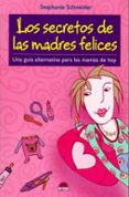 los secretos de las madres felices: una guia alternativa para las mamas de hoy-stephanie schneider-9788497542333 los secretos de las madres felices: una guia alternativa para las mamas de hoy-stephanie schneider-9788497542333