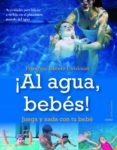 ¡al agua, bebes!: juega y nada con tu bebe: actividades para inic iar a tu hijo en el placentero mundo del agua-francoise barbira-freedmann-9788497545433 ¡al agua, bebes!: juega y nada con tu bebe: actividades para inic iar a tu hijo en el placentero mundo del agua-francoise barbira-freedmann-9788497545433