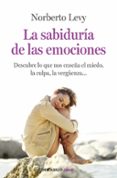 la sabiduria de las emociones: descubre lo que nos enseña el mied o, la culpa, la vergüenza-norberto levy-9788499083933 la sabiduria de las emociones: descubre lo que nos enseña el mied o, la culpa, la vergüenza-norberto levy-9788499083933