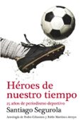 heroes de nuestro tiempo-santiago segurola-9788499921433 heroes de nuestro tiempo-santiago segurola-9788499921433