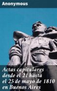 Descargando libro gratis ACTAS CAPITULARES DESDE EL 21 HASTA EL 25 DE MAYO DE 1810 EN BUENOS AIRES 4057664127143
