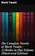 THE COMPLETE NOVELS OF MARK TWAIN - 12 BOOKS IN ONE VOLUME (ILLUSTRATED EDITION)  (edición en inglés)