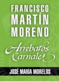 arrebatos carnales. josé maría morelos (ebook)-francisco martin moreno-9786070742743 arrebatos carnales. josé maría morelos (ebook)-francisco martin moreno-9786070742743