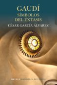 gaudi: simbolos del éxtasis-cesar garcia alvarez-9788416964543 gaudi: simbolos del éxtasis-cesar garcia alvarez-9788416964543