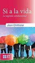 si a la vida: la sagrada cotidianeidad-joan chittister-9788429324143 si a la vida: la sagrada cotidianeidad-joan chittister-9788429324143