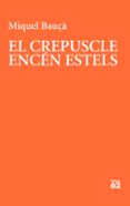 Descargar ebook free epub EL CREPUSCLE ENCÉN ESTELS
        EBOOK (edición en catalán) de BAUÇÀ ROSSELLÓ MIQUEL