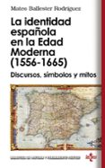 la identidad española en la edad moderna (1556-1665): discursos, simbolos y mitos-mateo ballester rodriguez-9788430950843 la identidad española en la edad moderna (1556-1665): discursos, simbolos y mitos-mateo ballester rodriguez-9788430950843