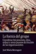 la fuerza del grupo: coordinar los procesos, silos, tribus y otro s puntos de friccion de las organizaciones-jose maria berenguer-9788431327743 la fuerza del grupo: coordinar los procesos, silos, tribus y otro s puntos de friccion de las organizaciones-jose maria berenguer-9788431327743