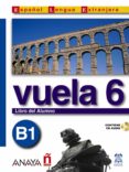 vuela 6: libro del alumno b1 (incluye audio-cd) (ele: español len gua extranjera)-9788466751643 vuela 6: libro del alumno b1 (incluye audio-cd) (ele: español len gua extranjera)-9788466751643