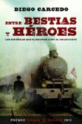 (pe) entre bestias y heroes: los españoles que plantaron cara al holocausto (xxviii premio espasa de ensayo 2011)-diego carcedo-9788467035643 (pe) entre bestias y heroes: los españoles que plantaron cara al holocausto (xxviii premio espasa de ensayo 2011)-diego carcedo-9788467035643