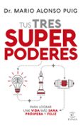 tus tres superpoderes para lograr una vida mas sana, prospera y feliz-mario alonso puig-9788467055443 tus tres superpoderes para lograr una vida mas sana, prospera y feliz-mario alonso puig-9788467055443