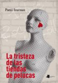 la tristeza de la tienda de pelucas-patxi irurzun-9788476817643 la tristeza de la tienda de pelucas-patxi irurzun-9788476817643