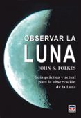 observar la luna: guia practica y actual para la observacion de l a luna-john s. folkes-9788479024543 observar la luna: guia practica y actual para la observacion de l a luna-john s. folkes-9788479024543