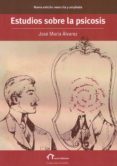 estudios sobre la psicosis (edicion reescrita y ampliada)-jose maria alvarez-9788490079843 estudios sobre la psicosis (edicion reescrita y ampliada)-jose maria alvarez-9788490079843