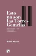 Descargar libros gratis de audio en línea ESTO NO SON LAS TORRES GEMELAS 9788490977743 RTF in Spanish de MARIA ACASO