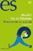 ¡hazlo! no lo intentes. el secreto esta en la accion-angel alcala-9788493677343 ¡hazlo! no lo intentes. el secreto esta en la accion-angel alcala-9788493677343