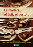 la madera, el util, el gesto: guia practica para la fabricacion d e objetos cotidianos de madera (saber hacer 1)-bernard bertrand-9788493828943 la madera, el util, el gesto: guia practica para la fabricacion d e objetos cotidianos de madera (saber hacer 1)-bernard bertrand-9788493828943
