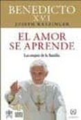 el amor se aprende-joseph benedicto xvi ratzinger-9788493933043 el amor se aprende-joseph benedicto xvi ratzinger-9788493933043