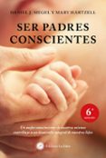 ser padres conscientes: un mejor conocimiento de nosotros mismos contribuye a un desarrollo integral de nuestros hijos (2ª ed.)-daniel j. siegel-mary hartzell-9788495496843 ser padres conscientes: un mejor conocimiento de nosotros mismos contribuye a un desarrollo integral de nuestros hijos (2ª ed.)-daniel j. siegel-mary hartzell-9788495496843