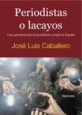 periodistas o lacayos: una aproximacion al periodismo actua en es paña-jose luis caballero-9788495623843 periodistas o lacayos: una aproximacion al periodismo actua en es paña-jose luis caballero-9788495623843