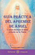 guía práctica del aprendiz de ángel o cómo alcanzar el cielo estando en la tierra (ebook)-francisco nieto vidal-9788495919243 guía práctica del aprendiz de ángel o cómo alcanzar el cielo estando en la tierra (ebook)-francisco nieto vidal-9788495919243