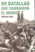 50 batallas que cambiaron el mundo-william weir-9788496364943 50 batallas que cambiaron el mundo-william weir-9788496364943
