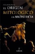 el origen mitologico de andalucia-juan antonio molina-9788496416543 el origen mitologico de andalucia-juan antonio molina-9788496416543