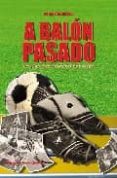 a balon pasado risas y (alguna lágrima) con ex-jugadores del futb ol sevillano-roberto arrocha-9788496790643 a balon pasado risas y (alguna lágrima) con ex-jugadores del futb ol sevillano-roberto arrocha-9788496790643
