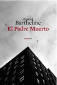 el padre muerto-donald barthelme-9788496867543 el padre muerto-donald barthelme-9788496867543