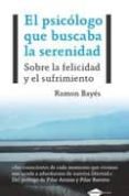 el psicologo que buscaba la serenidad: sobre la felicidad y el su frimiento-ramon bayes-9788496981843 el psicologo que buscaba la serenidad: sobre la felicidad y el su frimiento-ramon bayes-9788496981843