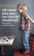 100 ideas para que tus hijos te obedezcan (sin gritos ni amenazas )-anne bacus-9788497547543 100 ideas para que tus hijos te obedezcan (sin gritos ni amenazas )-anne bacus-9788497547543