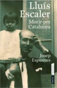 lluis escaler: morir per catalunya-josep espunyes-9788498090543 lluis escaler: morir per catalunya-josep espunyes-9788498090543