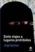 siete viajes a lugares prohibidos-jorge sanchez-9788498271843 siete viajes a lugares prohibidos-jorge sanchez-9788498271843
