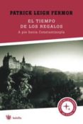 el tiempo de los regalos: a pie hacia constantinopla-patrick leigh fermor-9788498670943 el tiempo de los regalos: a pie hacia constantinopla-patrick leigh fermor-9788498670943