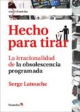 hecho para tirar: la irracionalidad de la obsolescencia programad a-serge latouche-9788499214443 hecho para tirar: la irracionalidad de la obsolescencia programad a-serge latouche-9788499214443