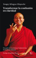 transformar la confusión en claridad: una guia de las practicas fundacionales del budismo tibetano-yongey mingyur rinpoche-9788499884943 transformar la confusión en claridad: una guia de las practicas fundacionales del budismo tibetano-yongey mingyur rinpoche-9788499884943
