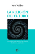 la religion del futuro: una vision integradora de las grandes tradiciones espirituales-ken wilber-9788499886343 la religion del futuro: una vision integradora de las grandes tradiciones espirituales-ken wilber-9788499886343
