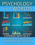 ISSUE 27: 401 STATISTICS QUESTIONS FOR PSYCHOLOGY STUDENTS A GUIDE TO PSYCHOLOGY RESEARCH METHODS, PSYCHOMETRICS AND MORE