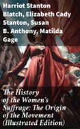 Libros en línea gratis sin descarga THE HISTORY OF THE WOMEN'S SUFFRAGE: THE ORIGIN OF THE MOVEMENT (ILLUSTRATED EDITION)  (edición en inglés) (Spanish Edition) RTF de HARRIOT STANTON BLATCH, ELIZABETH CADY STANTON, SUSAN B. ANTHONY 8596547678953