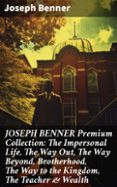 Ebooks uk descarga gratis JOSEPH BENNER PREMIUM COLLECTION: THE IMPERSONAL LIFE, THE WAY OUT, THE WAY BEYOND, BROTHERHOOD, THE WAY TO THE KINGDOM, THE TEACHER & WEALTH
				EBOOK (edici&oacute;n en ingl&eacute;s) de JOSEPH BENNER (Spanish Edition) 8596547810353