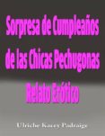 sorpresa de cumpleaños de las chicas pechugonas: relato erótico (ebook)-ulriche kacey padraige-9781507152553 sorpresa de cumpleaños de las chicas pechugonas: relato erótico (ebook)-ulriche kacey padraige-9781507152553